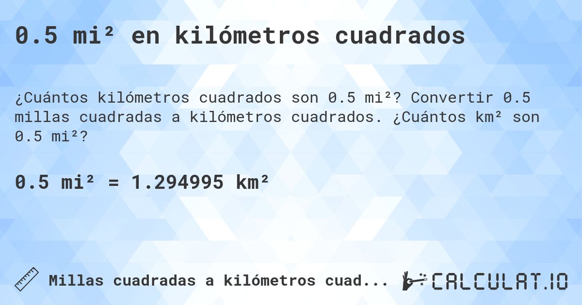 0.5 mi² en kilómetros cuadrados. Convertir 0.5 millas cuadradas a kilómetros cuadrados. ¿Cuántos km² son 0.5 mi²?