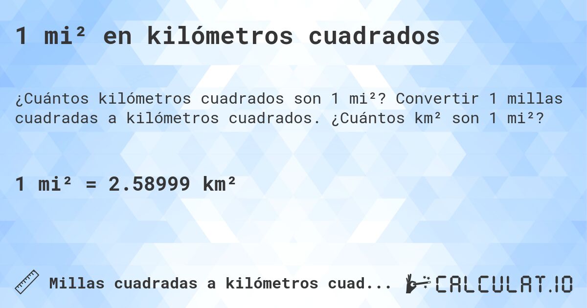 1 mi² en kilómetros cuadrados. Convertir 1 millas cuadradas a kilómetros cuadrados. ¿Cuántos km² son 1 mi²?
