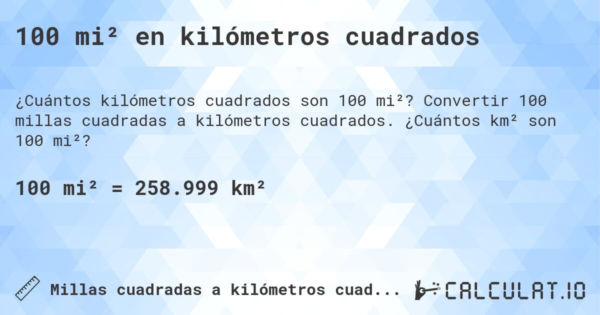 100 mi² en kilómetros cuadrados. Convertir 100 millas cuadradas a kilómetros cuadrados. ¿Cuántos km² son 100 mi²?