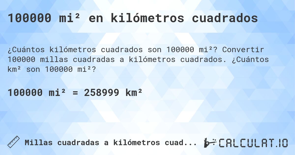 100000 mi² en kilómetros cuadrados. Convertir 100000 millas cuadradas a kilómetros cuadrados. ¿Cuántos km² son 100000 mi²?