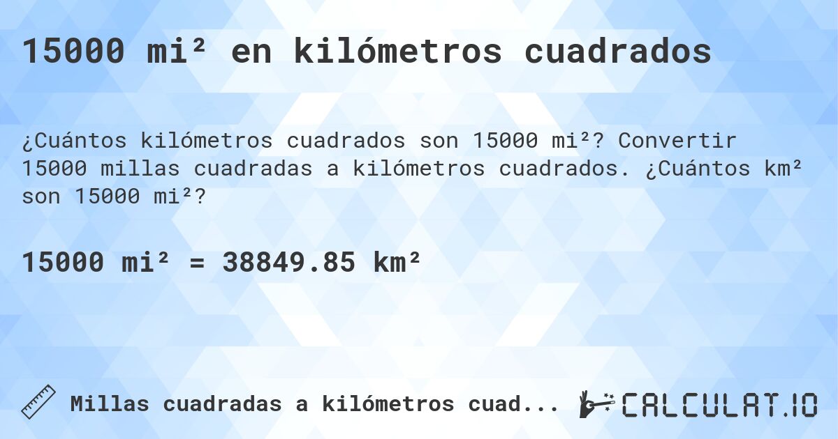 15000 mi² en kilómetros cuadrados. Convertir 15000 millas cuadradas a kilómetros cuadrados. ¿Cuántos km² son 15000 mi²?