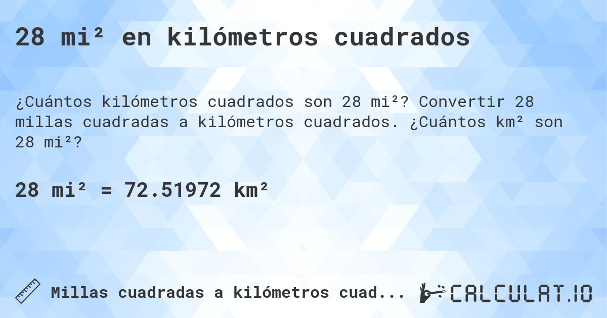 28 mi² en kilómetros cuadrados. Convertir 28 millas cuadradas a kilómetros cuadrados. ¿Cuántos km² son 28 mi²?