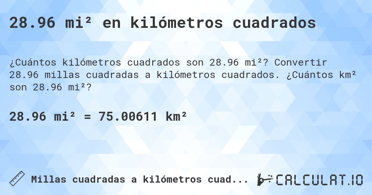 28.96 mi² en kilómetros cuadrados. Convertir 28.96 millas cuadradas a kilómetros cuadrados. ¿Cuántos km² son 28.96 mi²?