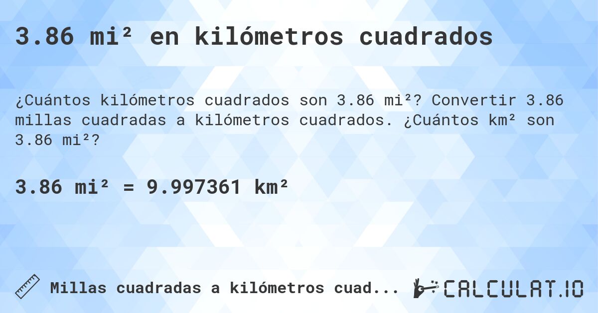 3.86 mi² en kilómetros cuadrados. Convertir 3.86 millas cuadradas a kilómetros cuadrados. ¿Cuántos km² son 3.86 mi²?