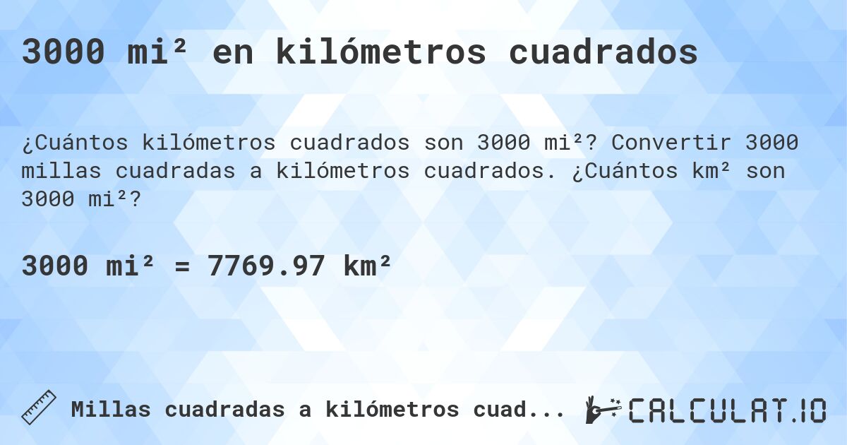 3000 mi² en kilómetros cuadrados. Convertir 3000 millas cuadradas a kilómetros cuadrados. ¿Cuántos km² son 3000 mi²?