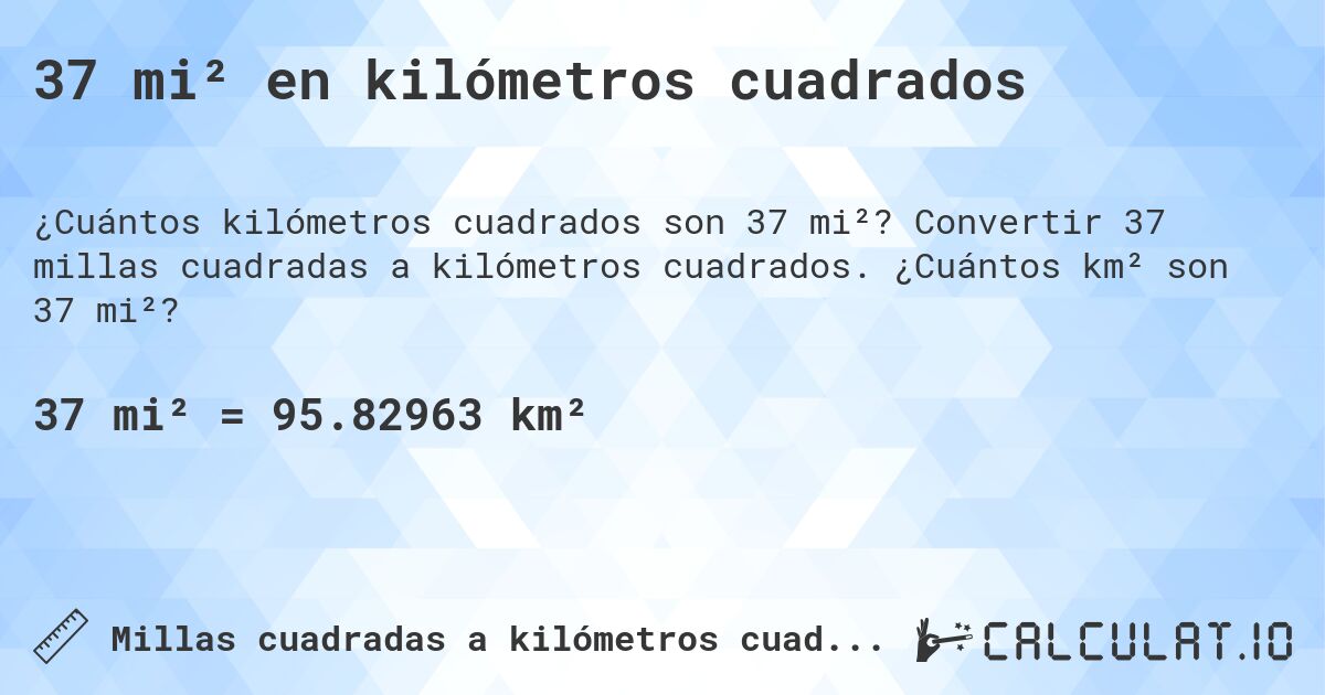 37 mi² en kilómetros cuadrados. Convertir 37 millas cuadradas a kilómetros cuadrados. ¿Cuántos km² son 37 mi²?