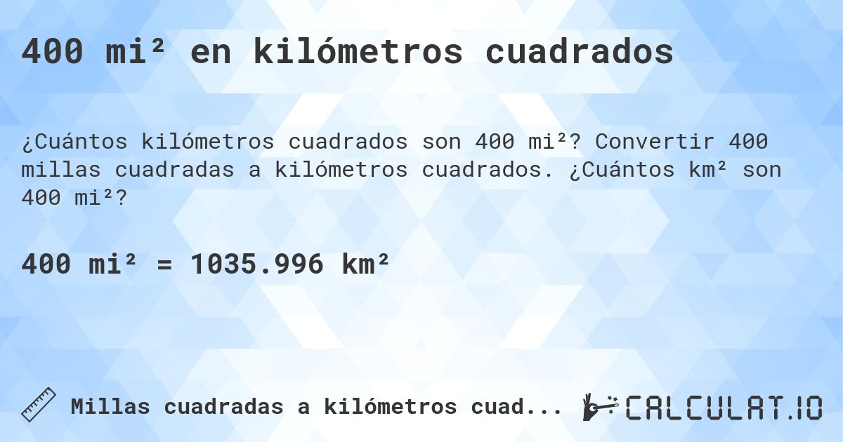 400 mi² en kilómetros cuadrados. Convertir 400 millas cuadradas a kilómetros cuadrados. ¿Cuántos km² son 400 mi²?