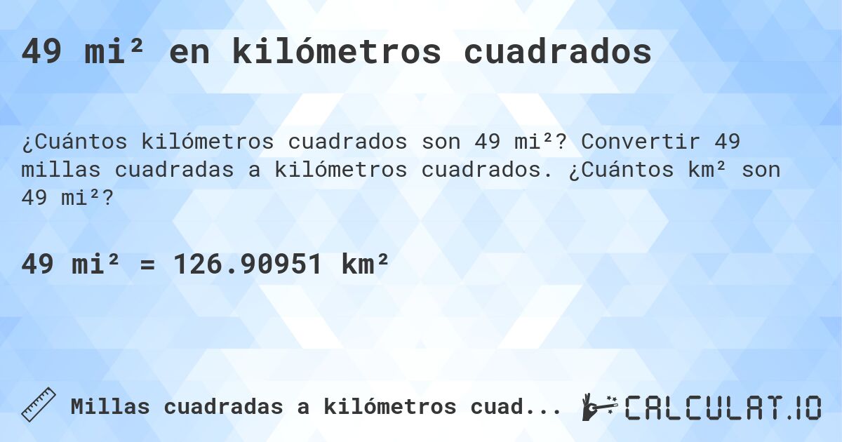 49 mi² en kilómetros cuadrados. Convertir 49 millas cuadradas a kilómetros cuadrados. ¿Cuántos km² son 49 mi²?