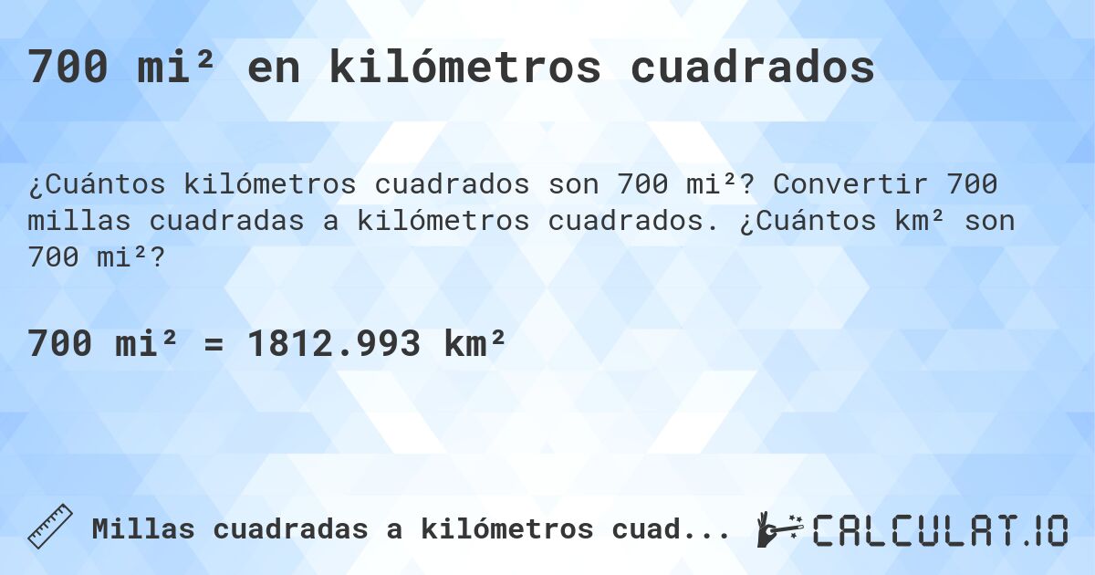 700 mi² en kilómetros cuadrados. Convertir 700 millas cuadradas a kilómetros cuadrados. ¿Cuántos km² son 700 mi²?