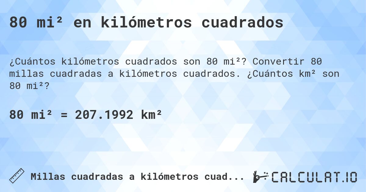 80 mi² en kilómetros cuadrados. Convertir 80 millas cuadradas a kilómetros cuadrados. ¿Cuántos km² son 80 mi²?