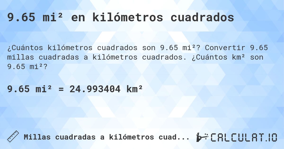9.65 mi² en kilómetros cuadrados. Convertir 9.65 millas cuadradas a kilómetros cuadrados. ¿Cuántos km² son 9.65 mi²?
