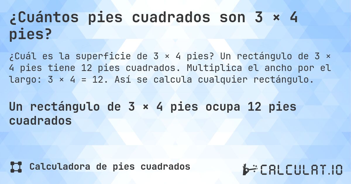 ¿Cuántos pies cuadrados son 3 × 4 pies?. Un rectángulo de 3 × 4 pies tiene 12 pies cuadrados. Multiplica el ancho por el largo: 3 × 4 = 12. Así se calcula cualquier rectángulo.