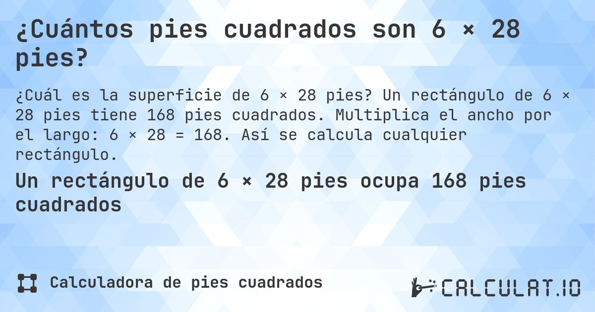 ¿Cuántos pies cuadrados son 6 × 28 pies?. Un rectángulo de 6 × 28 pies tiene 168 pies cuadrados. Multiplica el ancho por el largo: 6 × 28 = 168. Así se calcula cualquier rectángulo.