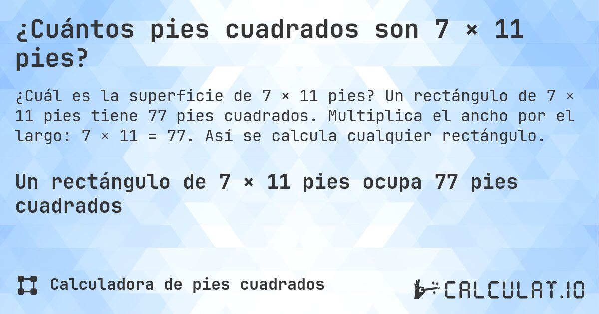 ¿Cuántos pies cuadrados son 7 × 11 pies?. Un rectángulo de 7 × 11 pies tiene 77 pies cuadrados. Multiplica el ancho por el largo: 7 × 11 = 77. Así se calcula cualquier rectángulo.