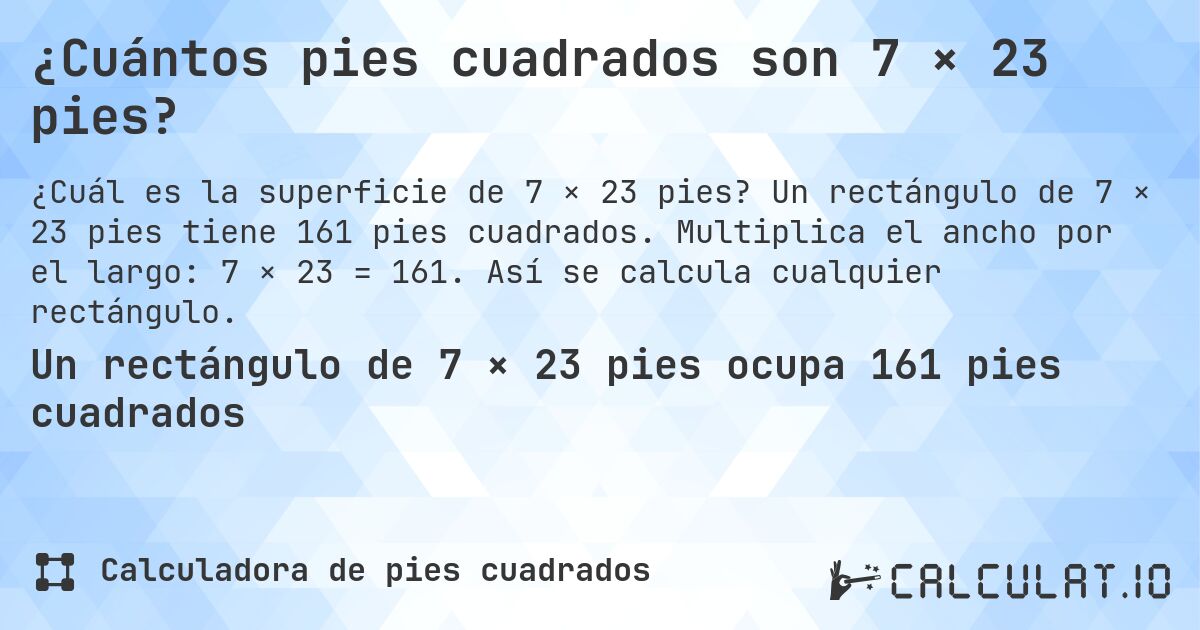 ¿Cuántos pies cuadrados son 7 × 23 pies?. Un rectángulo de 7 × 23 pies tiene 161 pies cuadrados. Multiplica el ancho por el largo: 7 × 23 = 161. Así se calcula cualquier rectángulo.