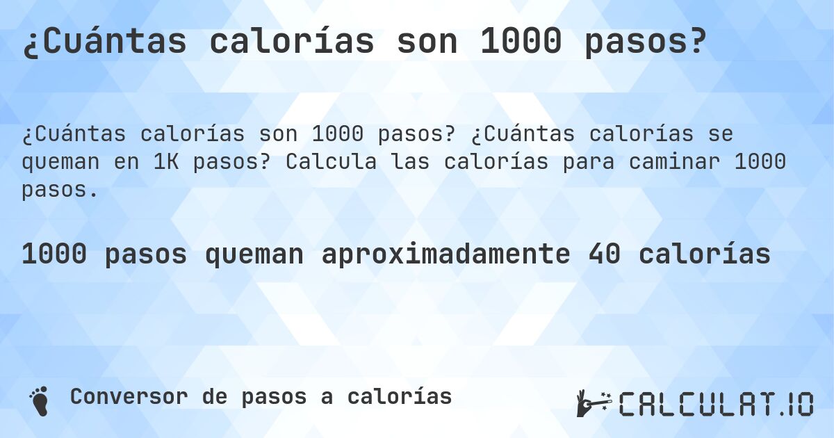 ¿Cuántas calorías son 1000 pasos?. ¿Cuántas calorías se queman en 1K pasos? Calcula las calorías para caminar 1000 pasos.