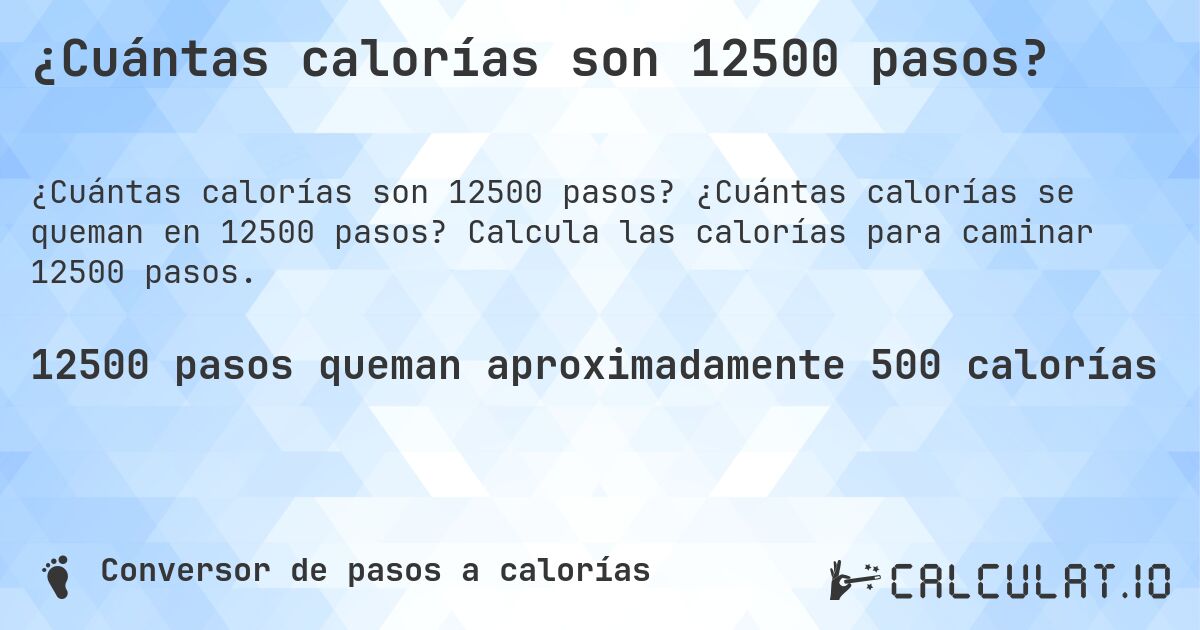 ¿Cuántas calorías son 12500 pasos?. ¿Cuántas calorías se queman en 12500 pasos? Calcula las calorías para caminar 12500 pasos.