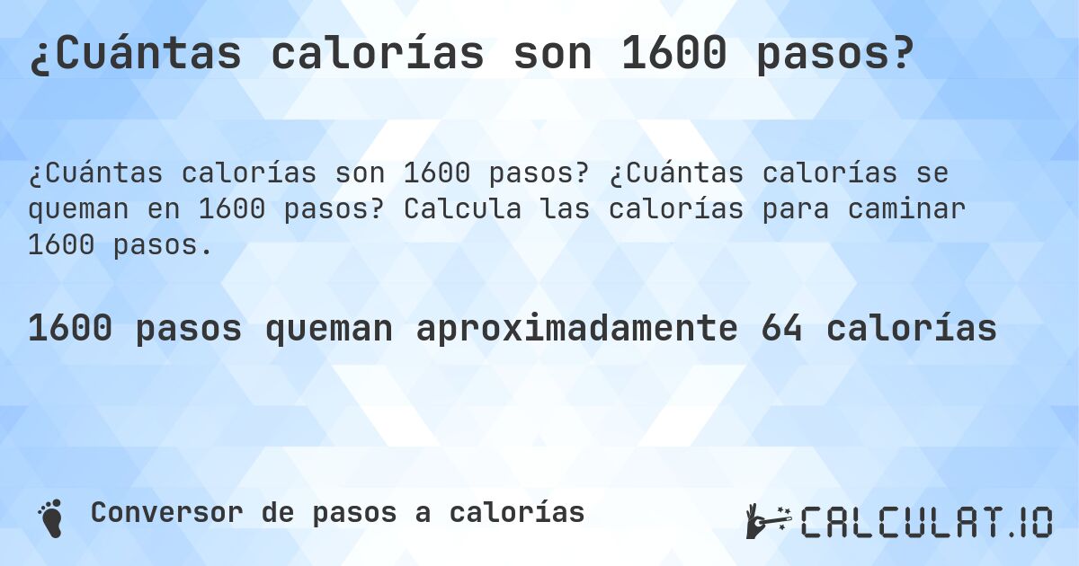 ¿Cuántas calorías son 1600 pasos?. ¿Cuántas calorías se queman en 1600 pasos? Calcula las calorías para caminar 1600 pasos.