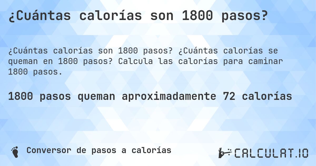 ¿Cuántas calorías son 1800 pasos?. ¿Cuántas calorías se queman en 1800 pasos? Calcula las calorías para caminar 1800 pasos.