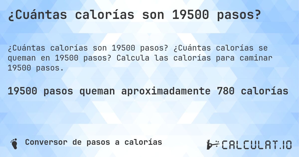 ¿Cuántas calorías son 19500 pasos?. ¿Cuántas calorías se queman en 19500 pasos? Calcula las calorías para caminar 19500 pasos.