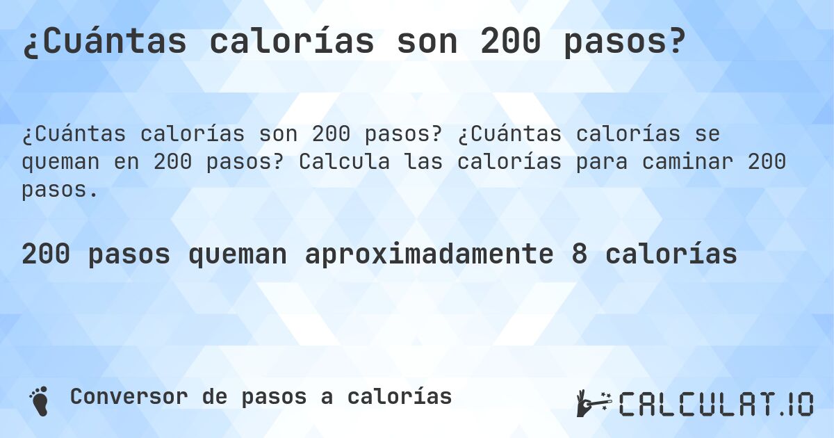 ¿Cuántas calorías son 200 pasos?. ¿Cuántas calorías se queman en 200 pasos? Calcula las calorías para caminar 200 pasos.
