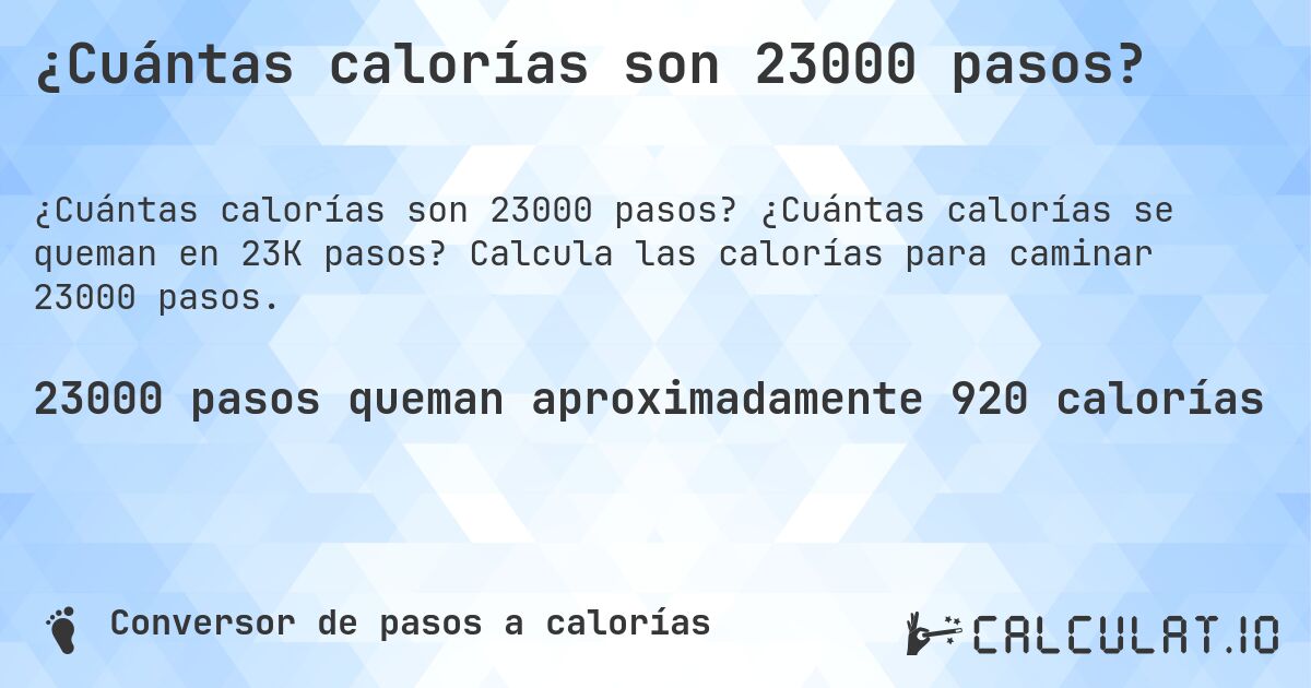 ¿Cuántas calorías son 23000 pasos?. ¿Cuántas calorías se queman en 23K pasos? Calcula las calorías para caminar 23000 pasos.