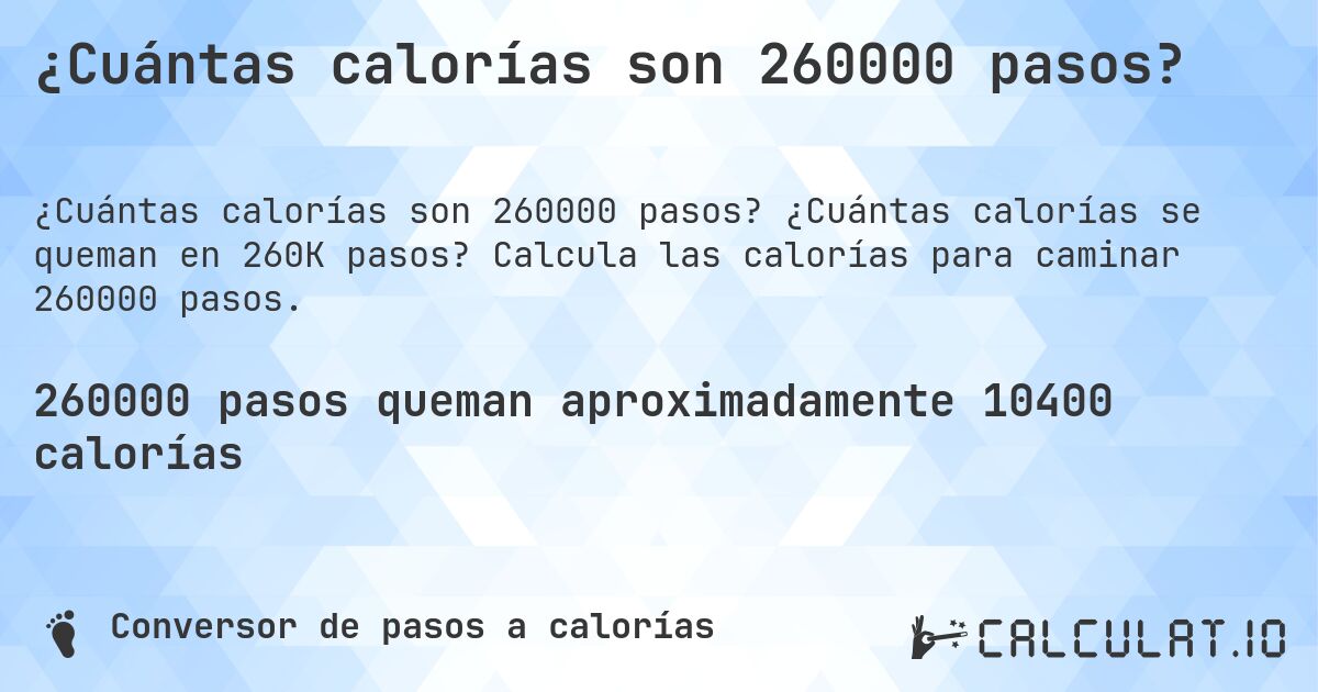 ¿Cuántas calorías son 260000 pasos?. ¿Cuántas calorías se queman en 260K pasos? Calcula las calorías para caminar 260000 pasos.