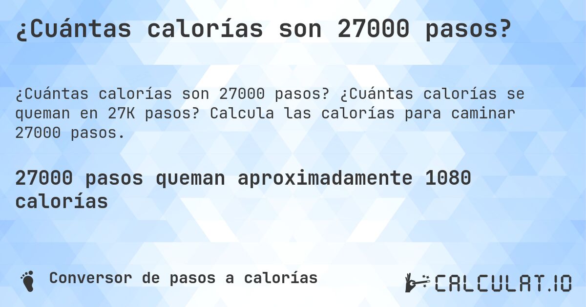¿Cuántas calorías son 27000 pasos?. ¿Cuántas calorías se queman en 27K pasos? Calcula las calorías para caminar 27000 pasos.