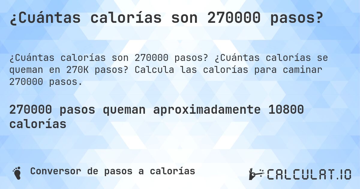 ¿Cuántas calorías son 270000 pasos?. ¿Cuántas calorías se queman en 270K pasos? Calcula las calorías para caminar 270000 pasos.