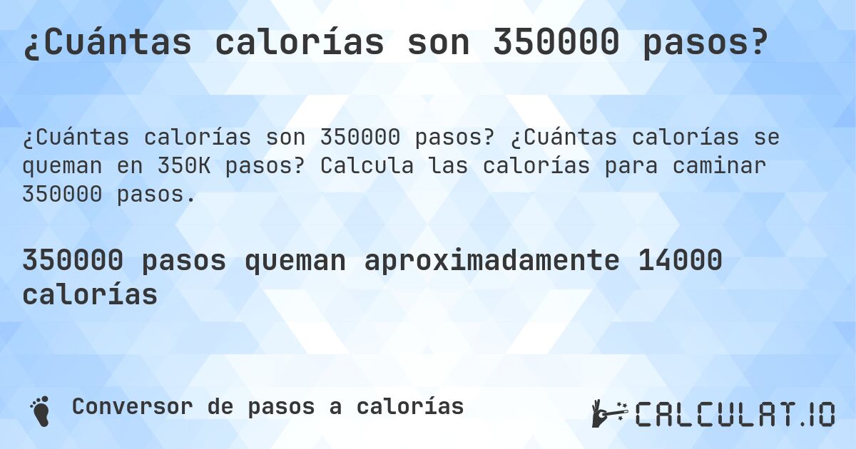 ¿Cuántas calorías son 350000 pasos?. ¿Cuántas calorías se queman en 350K pasos? Calcula las calorías para caminar 350000 pasos.