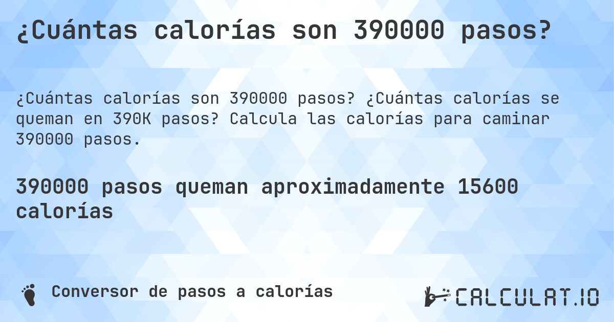 ¿Cuántas calorías son 390000 pasos?. ¿Cuántas calorías se queman en 390K pasos? Calcula las calorías para caminar 390000 pasos.