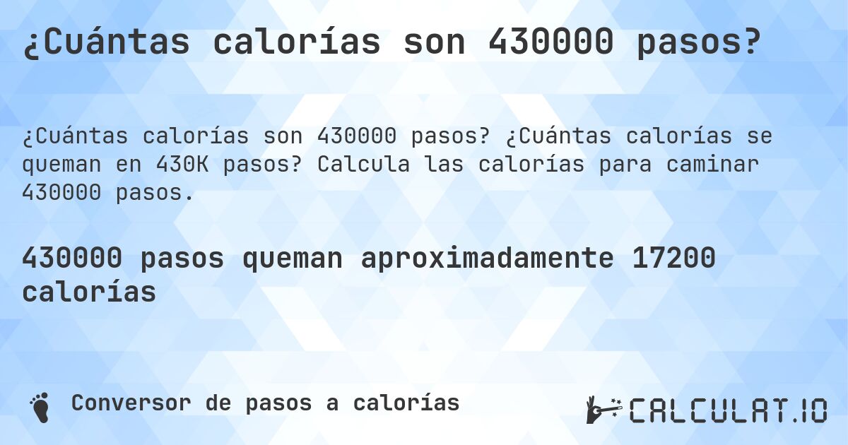 ¿Cuántas calorías son 430000 pasos?. ¿Cuántas calorías se queman en 430K pasos? Calcula las calorías para caminar 430000 pasos.