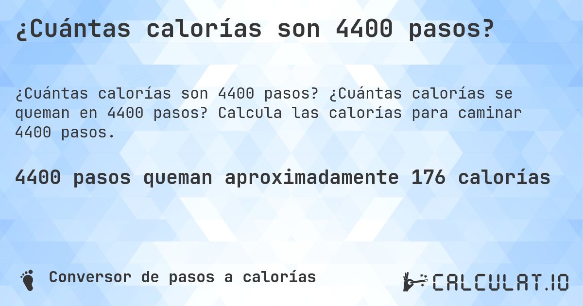 ¿Cuántas calorías son 4400 pasos?. ¿Cuántas calorías se queman en 4400 pasos? Calcula las calorías para caminar 4400 pasos.