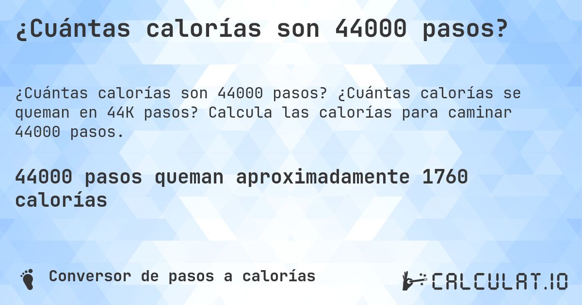 ¿Cuántas calorías son 44000 pasos?. ¿Cuántas calorías se queman en 44K pasos? Calcula las calorías para caminar 44000 pasos.