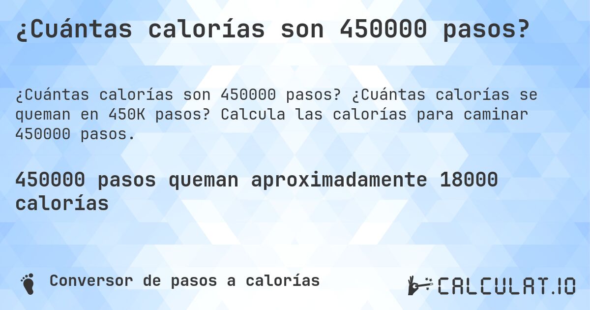 ¿Cuántas calorías son 450000 pasos?. ¿Cuántas calorías se queman en 450K pasos? Calcula las calorías para caminar 450000 pasos.