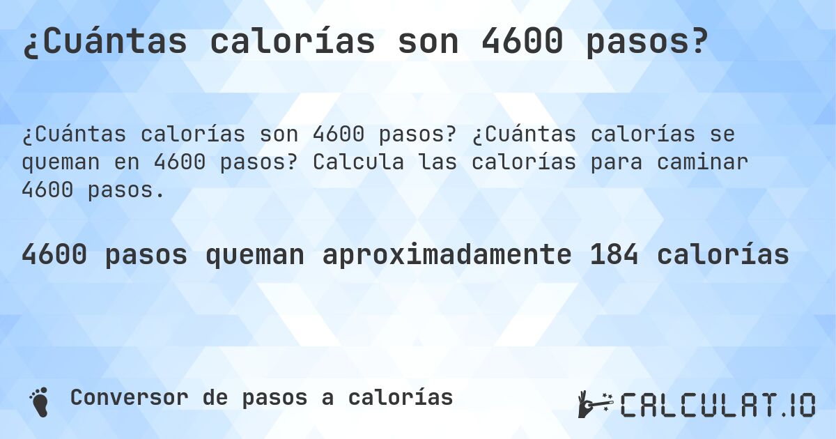 ¿Cuántas calorías son 4600 pasos?. ¿Cuántas calorías se queman en 4600 pasos? Calcula las calorías para caminar 4600 pasos.