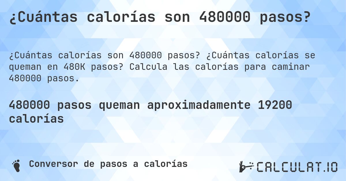 ¿Cuántas calorías son 480000 pasos?. ¿Cuántas calorías se queman en 480K pasos? Calcula las calorías para caminar 480000 pasos.