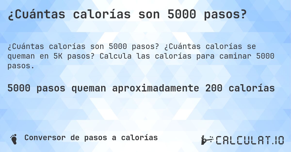 ¿Cuántas calorías son 5000 pasos?. ¿Cuántas calorías se queman en 5K pasos? Calcula las calorías para caminar 5000 pasos.