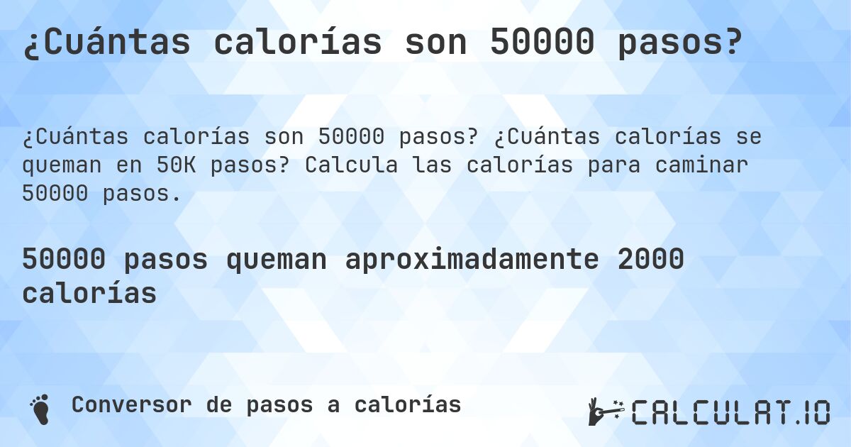 ¿Cuántas calorías son 50000 pasos?. ¿Cuántas calorías se queman en 50K pasos? Calcula las calorías para caminar 50000 pasos.
