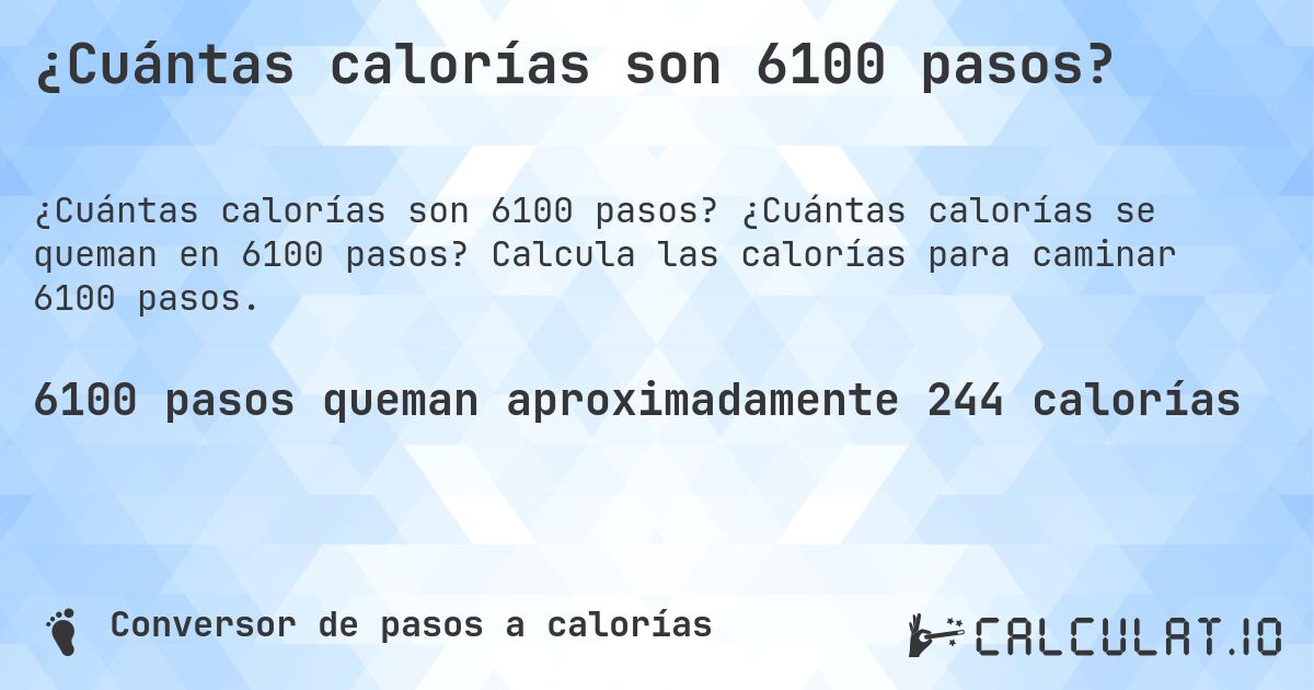¿Cuántas calorías son 6100 pasos?. ¿Cuántas calorías se queman en 6100 pasos? Calcula las calorías para caminar 6100 pasos.