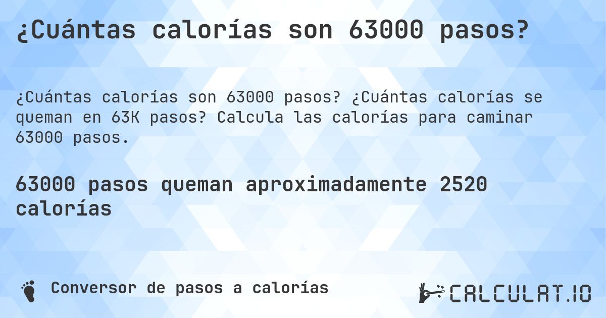 ¿Cuántas calorías son 63000 pasos?. ¿Cuántas calorías se queman en 63K pasos? Calcula las calorías para caminar 63000 pasos.