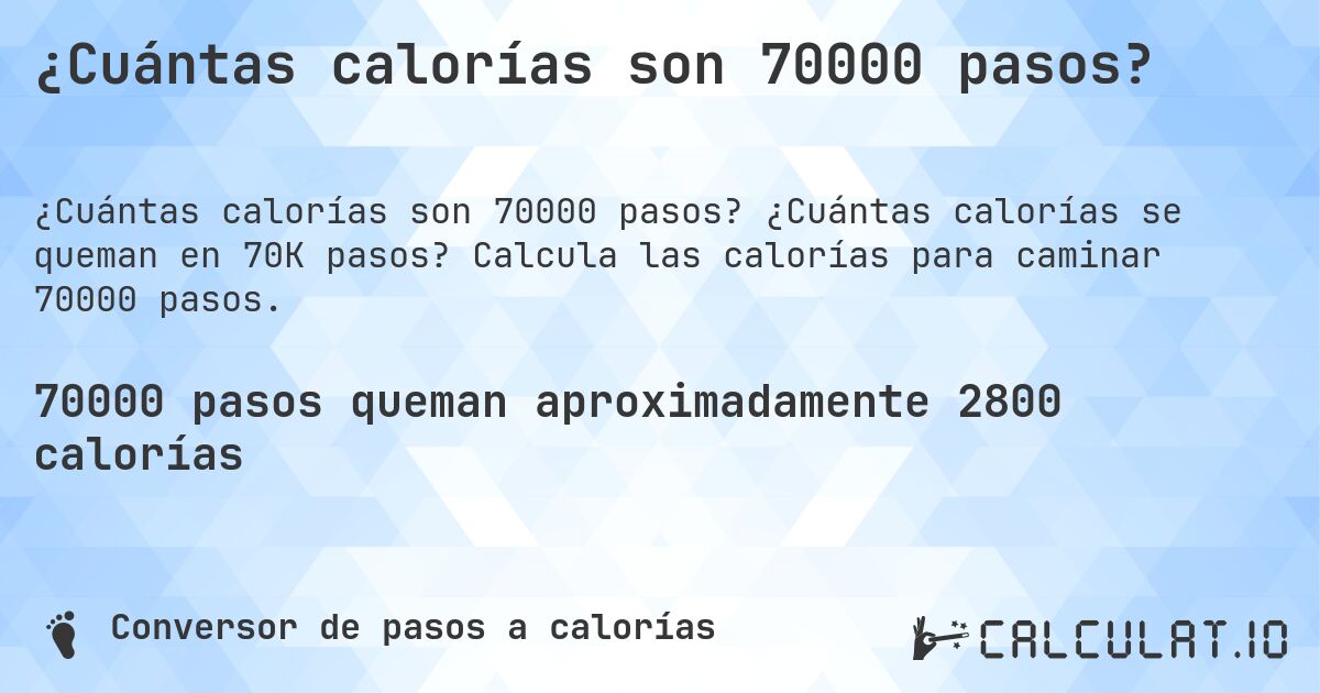 ¿Cuántas calorías son 70000 pasos?. ¿Cuántas calorías se queman en 70K pasos? Calcula las calorías para caminar 70000 pasos.