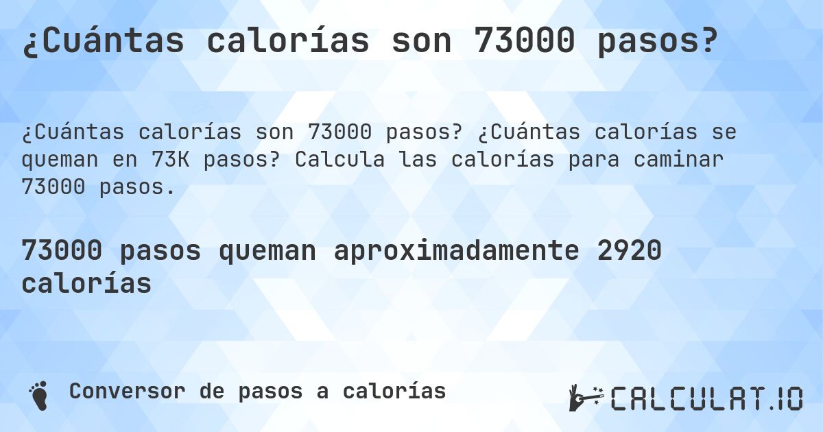 ¿Cuántas calorías son 73000 pasos?. ¿Cuántas calorías se queman en 73K pasos? Calcula las calorías para caminar 73000 pasos.
