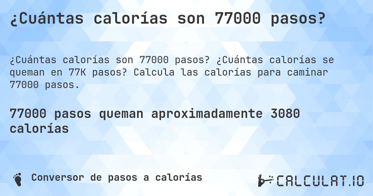 ¿Cuántas calorías son 77000 pasos?. ¿Cuántas calorías se queman en 77K pasos? Calcula las calorías para caminar 77000 pasos.