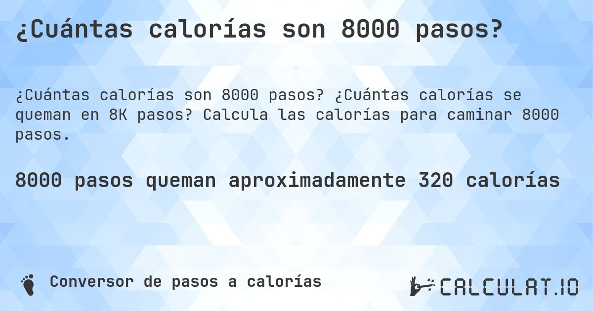 ¿Cuántas calorías son 8000 pasos?. ¿Cuántas calorías se queman en 8K pasos? Calcula las calorías para caminar 8000 pasos.