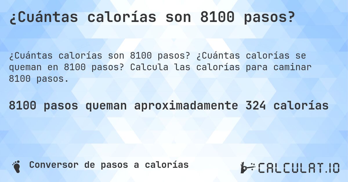 ¿Cuántas calorías son 8100 pasos?. ¿Cuántas calorías se queman en 8100 pasos? Calcula las calorías para caminar 8100 pasos.