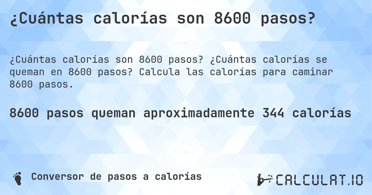 ¿Cuántas calorías son 8600 pasos?. ¿Cuántas calorías se queman en 8600 pasos? Calcula las calorías para caminar 8600 pasos.