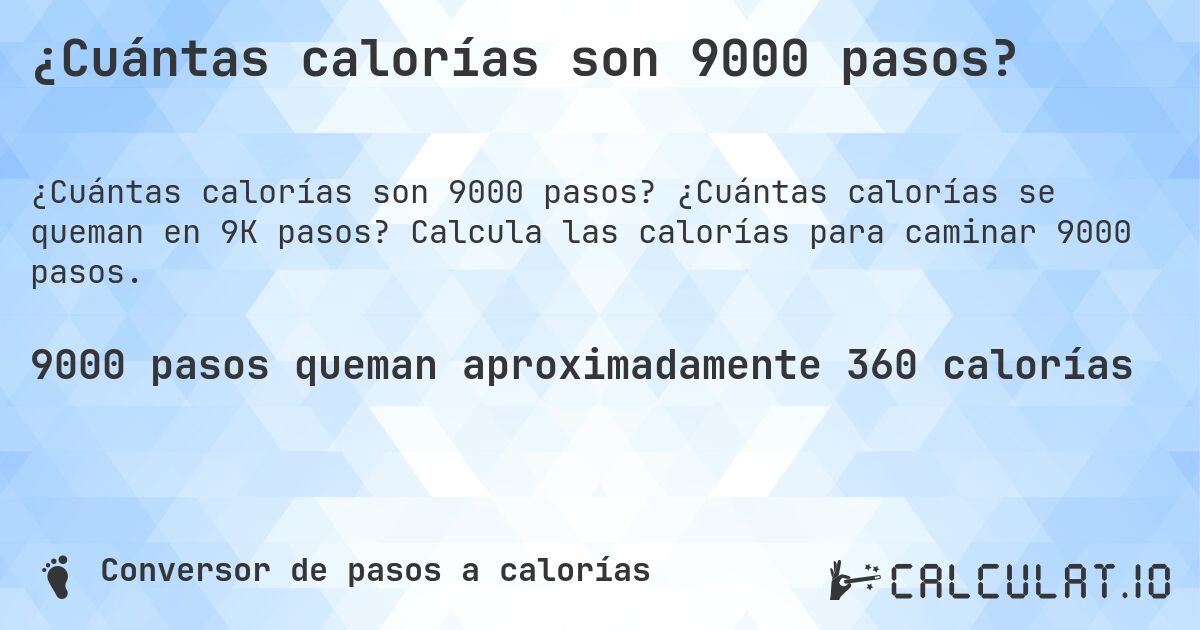 ¿Cuántas calorías son 9000 pasos?. ¿Cuántas calorías se queman en 9K pasos? Calcula las calorías para caminar 9000 pasos.