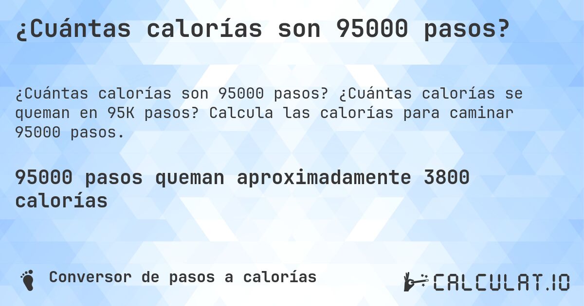 ¿Cuántas calorías son 95000 pasos?. ¿Cuántas calorías se queman en 95K pasos? Calcula las calorías para caminar 95000 pasos.