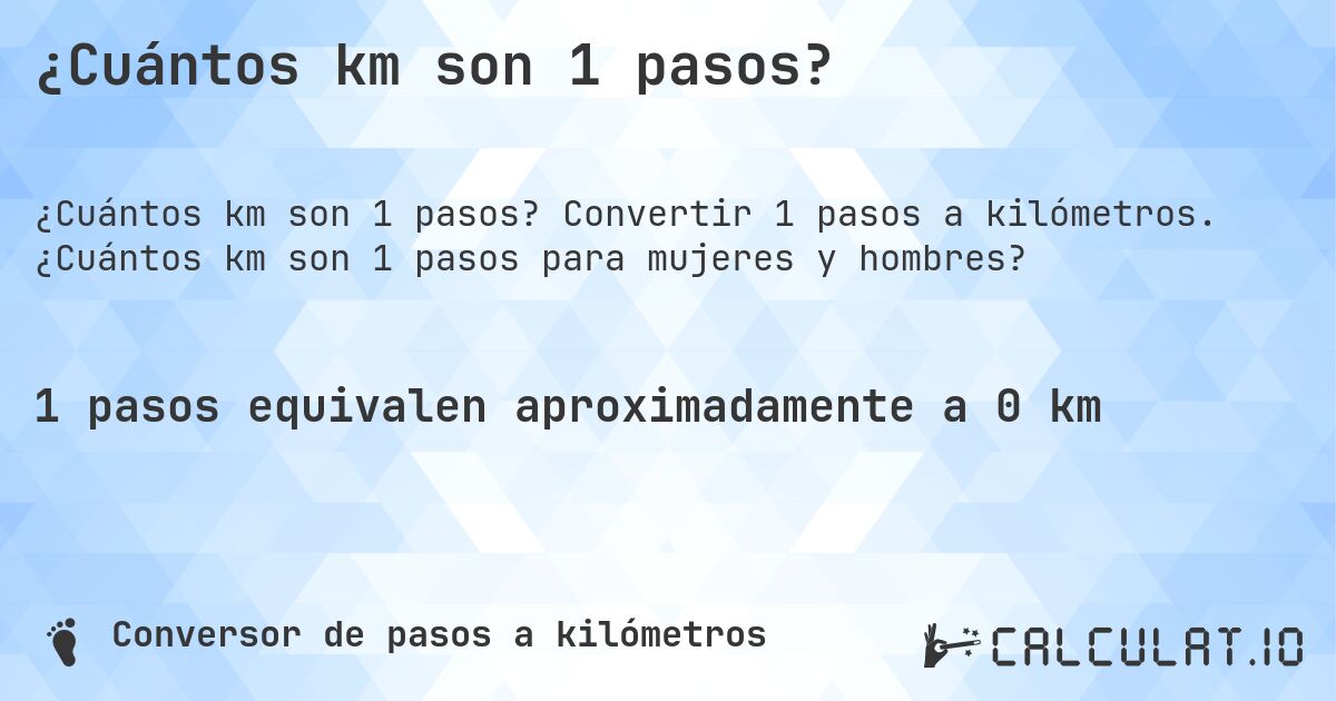 ¿Cuántos km son 1 pasos?. Convertir 1 pasos a kilómetros. ¿Cuántos km son 1 pasos para mujeres y hombres?